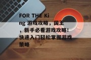 FOR THE King 游戏攻略,国王,新手必看游戏攻略!快速入门轻松掌握游戏策略 FOR THE King 游戏攻略,国王,新手必看游戏攻略!快速入门轻松掌握游戏策略