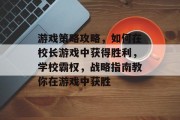 游戏策略攻略，如何在校长游戏中获得胜利，学校霸权，战略指南教你在游戏中获胜