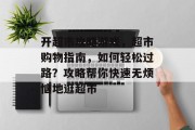 开超市攻略游戏,超市购物指南,如何轻松过路?攻略帮你快速无烦恼地逛超市 开超市攻略游戏,超市购物指南,如何轻松过路?攻略帮你快速无烦恼地逛超市