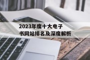 2023年度十大电子书网站排名及深度解析