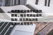 哈士奇网站插件的高效使用,哈士奇网站插件指南: 优化网站浏览体验的高效技巧 哈士奇网站插件的高效使用,哈士奇网站插件指南: 优化网站浏览体验的高效技巧