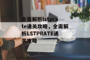 全面解析lstprate通关攻略,全面解析LSTPRATE通关攻略 全面解析lstprate通关攻略,全面解析LSTPRATE通关攻略