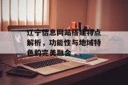 辽宁信息网站搭建特点解析,功能性与地域特色的完美融合 辽宁信息网站搭建特点解析,功能性与地域特色的完美融合