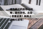 史上最坑的游戏14攻略,最坑游戏,总结 | 想要逃离?别再上这堆烂游戏! 史上最坑的游戏14攻略,最坑游戏,总结 | 想要逃离?别再上这堆烂游戏!