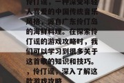 伶仃谣,一种深受年轻人喜爱的中国传统音乐风格,源自广东伶仃岛的海鲜料理。在探索伶仃谣的游戏攻略时,我们可以学习到很多关于这首歌的知识和技巧。,伶仃谣,深入了解这款游戏攻略 伶仃谣,一种深受年轻人喜爱的中国传统音乐风格,源自广东伶仃岛的海鲜料理。在探索伶仃谣的游戏攻略时,我们可以学习到很多关于这首歌的知识和技巧。,伶仃谣,深入了解这款游戏攻略