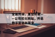 全面升级,重塑形象——公司优化网站,开启数字营销新篇章 全面升级,重塑形象——公司优化网站,开启数字营销新篇章
