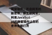 弹窗插件，开启网页的新世界，弹出新网页，利用JavaScript的弹窗插件让你的世界无限打开