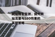 网站排名监测,提升网站流量与SEO效果的关键策略 网站排名监测,提升网站流量与SEO效果的关键策略
