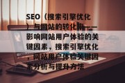 SEO(搜索引擎优化)与网站的转化率——影响网站用户体验的关键因素,搜索引擎优化,网站用户体验关键因素分析与提升方法 SEO(搜索引擎优化)与网站的转化率——影响网站用户体验的关键因素,搜索引擎优化,网站用户体验关键因素分析与提升方法