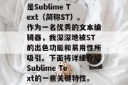 在当今科技日新月异的时代，新的工具和技术不断涌现，其中之一就是Sublime Text（简称ST）。作为一名优秀的文本编辑器，我深深地被ST的出色功能和易用性所吸引。下面将详细介绍Sublime Text的一些关键特性。，新手必备，Sublime Text的六大特色解析