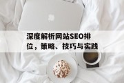 深度解析网站SEO排位,策略、技巧与实践 深度解析网站SEO排位,策略、技巧与实践