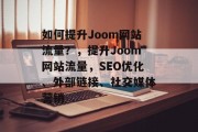 如何提升Joom网站流量？，提升Joom网站流量，SEO优化、外部链接、社交媒体营销