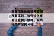 商业流量价值提升策略及其实践,如何优化商业流量提升策略,实践指南与案例分析 商业流量价值提升策略及其实践,如何优化商业流量提升策略,实践指南与案例分析