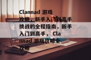 Clannad 游戏攻略,新手入门到高手挑战的全程指南,新手入门到高手, Clannad 游戏攻略全攻略 Clannad 游戏攻略,新手入门到高手挑战的全程指南,新手入门到高手, Clannad 游戏攻略全攻略