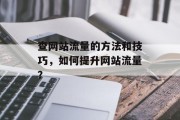 查网站流量的方法和技巧,如何提升网站流量? 查网站流量的方法和技巧,如何提升网站流量?