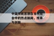 中国传统思想在当代社会中的热点新闻，传承与创新
