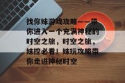 找你妹游戏攻略——带你进入一个充满神秘的时空之旅，时空之旅，妹控必看！妹玩攻略带你走进神秘时空