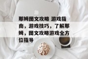 那姆图文攻略 游戏指南,游戏技巧,了解那姆,图文攻略游戏全方位指导 那姆图文攻略 游戏指南,游戏技巧,了解那姆,图文攻略游戏全方位指导