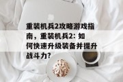 重装机兵2攻略游戏指南，重装机兵2: 如何快速升级装备并提升战斗力?