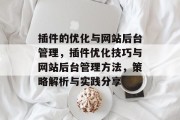 插件的优化与网站后台管理,插件优化技巧与网站后台管理方法,策略解析与实践分享 插件的优化与网站后台管理,插件优化技巧与网站后台管理方法,策略解析与实践分享