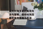 提升村淘流量的有效方法与策略,提升村淘流量的有效策略与方法 提升村淘流量的有效方法与策略,提升村淘流量的有效策略与方法