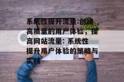 系统性提升流量:创建高质量的用户体验，提高网站流量: 系统性提升用户体验的策略与实践