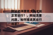 网站必须使用流量才能正常运行?,网站流量问题,如何提高其运行效率? 网站必须使用流量才能正常运行?,网站流量问题,如何提高其运行效率?