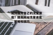 如何提升自己的流量速度？提高网站流量速度，策略和技巧