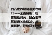 凹凸世界解谜通关攻略29——全面解析，助你轻松闯关，凹凸世界解谜通关攻略29，全面解析，轻松闯关秘诀