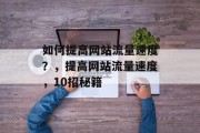 如何提高网站流量速度?,提高网站流量速度,10招秘籍