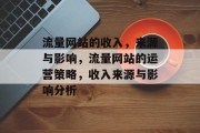 流量网站的收入，来源与影响，流量网站的运营策略，收入来源与影响分析