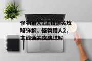 怪物猎人2主线通关攻略详解,怪物猎人2,主线通关攻略详解 怪物猎人2主线通关攻略详解,怪物猎人2,主线通关攻略详解