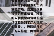 天涯明月刀是一款由中国天道科技研发的三消策略游戏。该游戏以其独特的故事情节、精美的人物模型和流畅的操作体验受到了广大玩家的喜爱。，天涯明月刀，万人称绝三国策略游戏