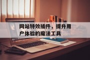 网站特效插件,提升用户体验的魔法工具 网站特效插件,提升用户体验的魔法工具