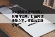 提升同城流量的视频,策略与实践,打造同城流量之王,策略与实践分享 提升同城流量的视频,策略与实践,打造同城流量之王,策略与实践分享