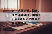 史上坑爹游戏7攻略,找出成功通关的秘诀!,7招破解史上经典坑爹游戏秘诀 史上坑爹游戏7攻略,找出成功通关的秘诀!,7招破解史上经典坑爹游戏秘诀