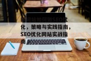 新网站如何做SEO优化,策略与实践指南,SEO优化网站实战指南 新网站如何做SEO优化,策略与实践指南,SEO优化网站实战指南