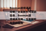 Booman游戏通关攻略,全面解析与实战指南,Booman游戏通关攻略,全面解析与实战指南 Booman游戏通关攻略,全面解析与实战指南,Booman游戏通关攻略,全面解析与实战指南