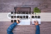 长沙SEO网站优化,提升网站流量,助力企业腾飞 长沙SEO网站优化,提升网站流量,助力企业腾飞