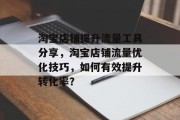 淘宝店铺提升流量工具分享,淘宝店铺流量优化技巧,如何有效提升转化率?