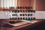 SEO（搜索引擎优化）的重要性及实施策略，SEO，搜索引擎优化的关键要素及其实施策略