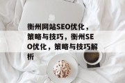 衡州网站SEO优化，策略与技巧，衡州SEO优化，策略与技巧解析