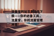 流量宝网站流量软件下载——你的必备工具,流量宝,你的流量管理神器! 流量宝网站流量软件下载——你的必备工具,流量宝,你的流量管理神器!