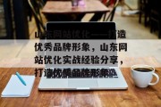 山东网站优化——打造优秀品牌形象,山东网站优化实战经验分享,打造优质品牌形象 山东网站优化——打造优秀品牌形象,山东网站优化实战经验分享,打造优质品牌形象