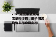 2023年度服装网站流量排行榜,解析潮流趋势与行业风向标 2023年度服装网站流量排行榜,解析潮流趋势与行业风向标