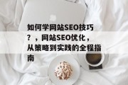 如何学网站SEO技巧?,网站SEO优化,从策略到实践的全程指南 如何学网站SEO技巧?,网站SEO优化,从策略到实践的全程指南