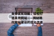 自带优化功能,轻松打造高效网站——揭秘现代网站建设的优化之道 自带优化功能,轻松打造高效网站——揭秘现代网站建设的优化之道