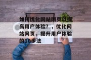 如何优化网站网页以提高用户体验?,优化网站网页,提升用户体验的10步法 如何优化网站网页以提高用户体验?,优化网站网页,提升用户体验的10步法
