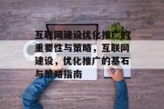 互联网建设优化推广的重要性与策略,互联网建设,优化推广的基石与策略指南 互联网建设优化推广的重要性与策略,互联网建设,优化推广的基石与策略指南