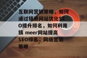 互联网营销策略,如何通过镇赉网站优化SEO提升排名,如何利用镇 meer网站提高SEO排名,网络营销策略 互联网营销策略,如何通过镇赉网站优化SEO提升排名,如何利用镇 meer网站提高SEO排名,网络营销策略